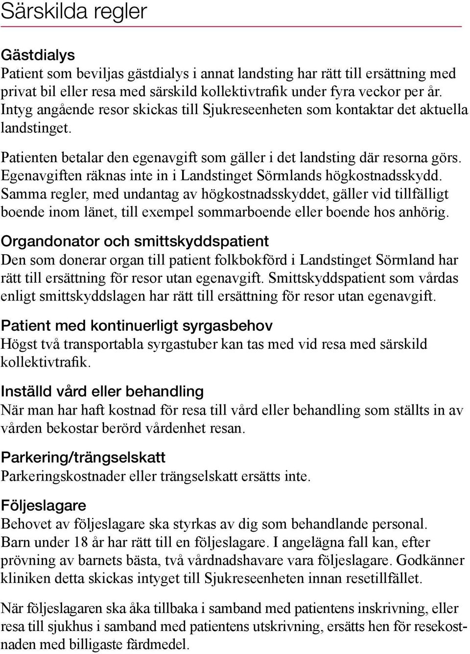 Egenavgiften räknas inte in i Landstinget Sörmlands högkostnadsskydd.