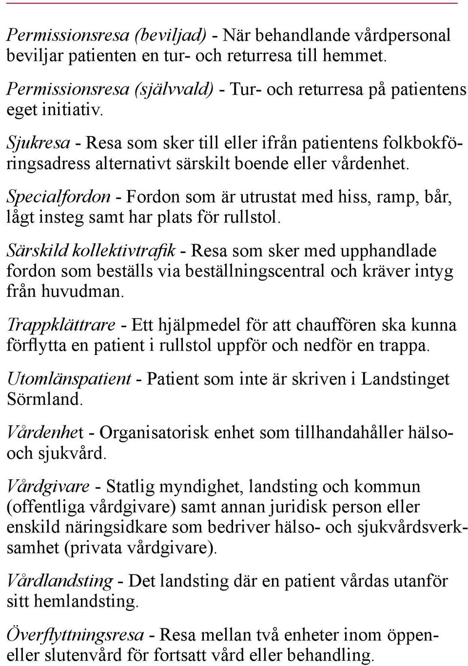 Specialfordon - Fordon som är utrustat med hiss, ramp, bår, lågt insteg samt har plats för rullstol.