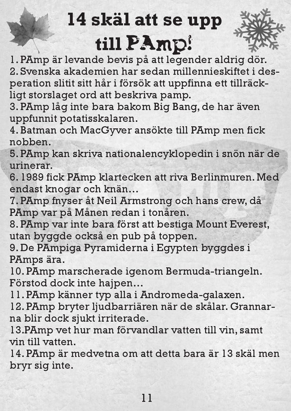 PAmp låg inte bara bakom Big Bang, de har även uppfunnit potatisskalaren. 4. Batman och MacGyver ansökte till PAmp men fick nobben. 5. PAmp kan skriva nationalencyklopedin i snön när de urinerar. 6.