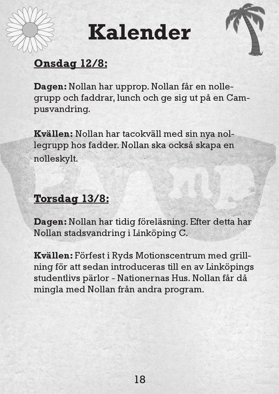 Torsdag 13/8: Dagen: Nollan har tidig föreläsning. Efter detta har Nollan stadsvandring i Linköping C.