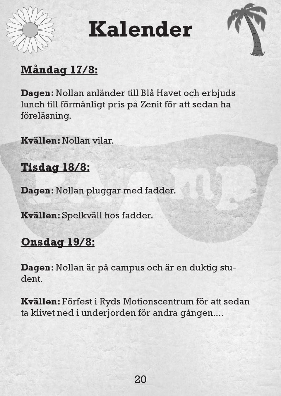 Tisdag 18/8: Dagen: Nollan pluggar med fadder. Kvällen: Spelkväll hos fadder.