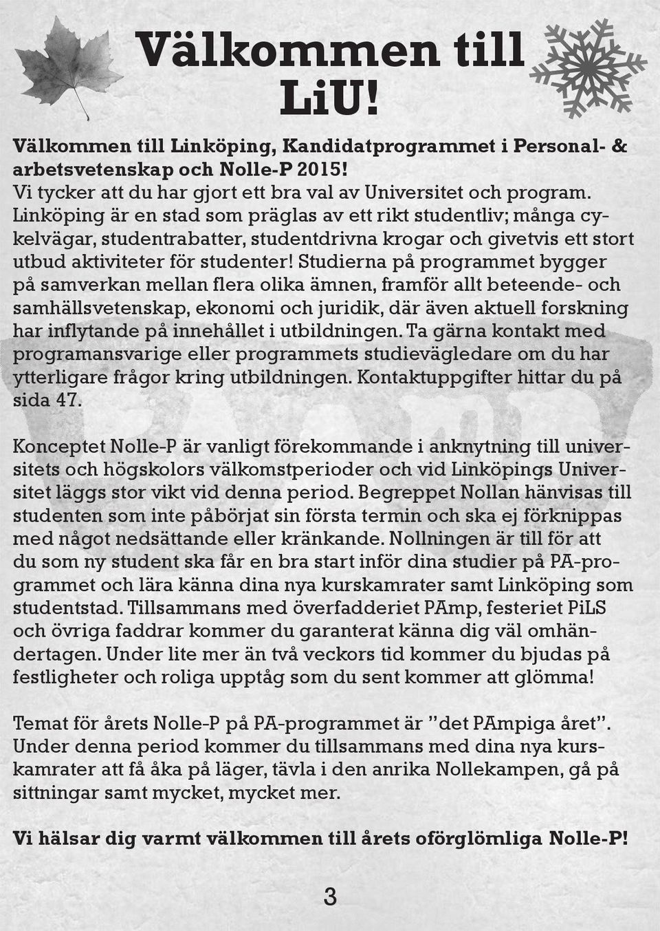 Studierna på programmet bygger på samverkan mellan flera olika ämnen, framför allt beteende- och samhällsvetenskap, ekonomi och juridik, där även aktuell forskning har inflytande på innehållet i