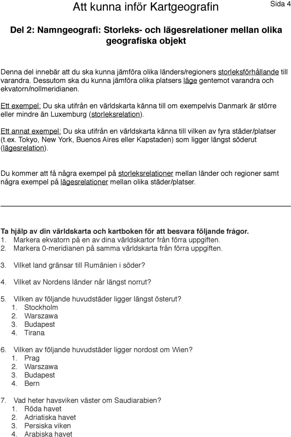 Ett exempel: Du ska utifrån en världskarta känna till om exempelvis Danmark är större eller mindre än Luxemburg (storleksrelation).