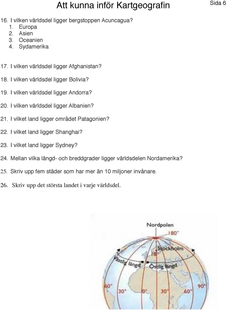 I vilken världsdel ligger Albanien? 21. I vilket land ligger området Patagonien? 22. I vilket land ligger Shanghai? 23.