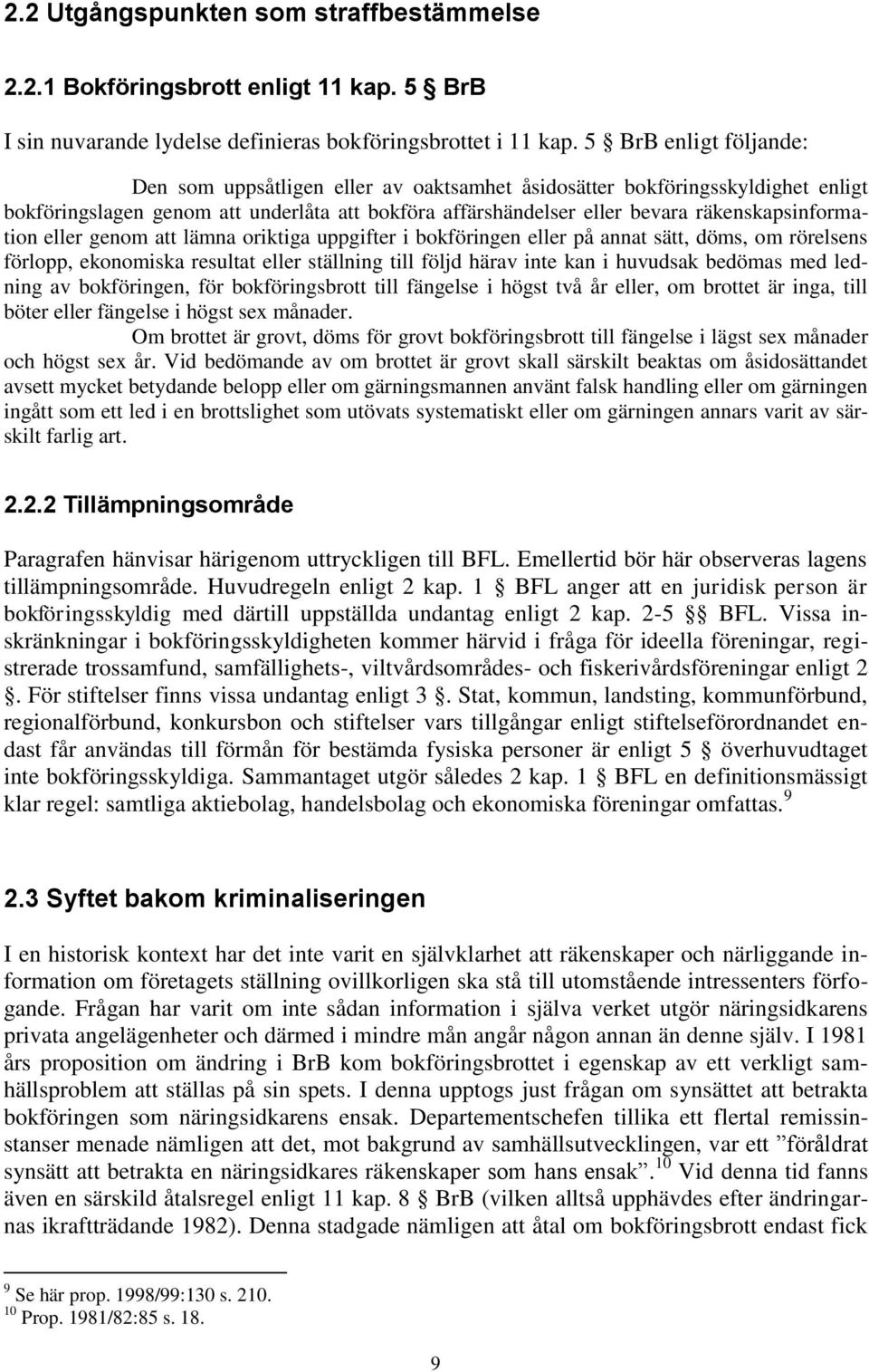 räkenskapsinformation eller genom att lämna oriktiga uppgifter i bokföringen eller på annat sätt, döms, om rörelsens förlopp, ekonomiska resultat eller ställning till följd härav inte kan i huvudsak