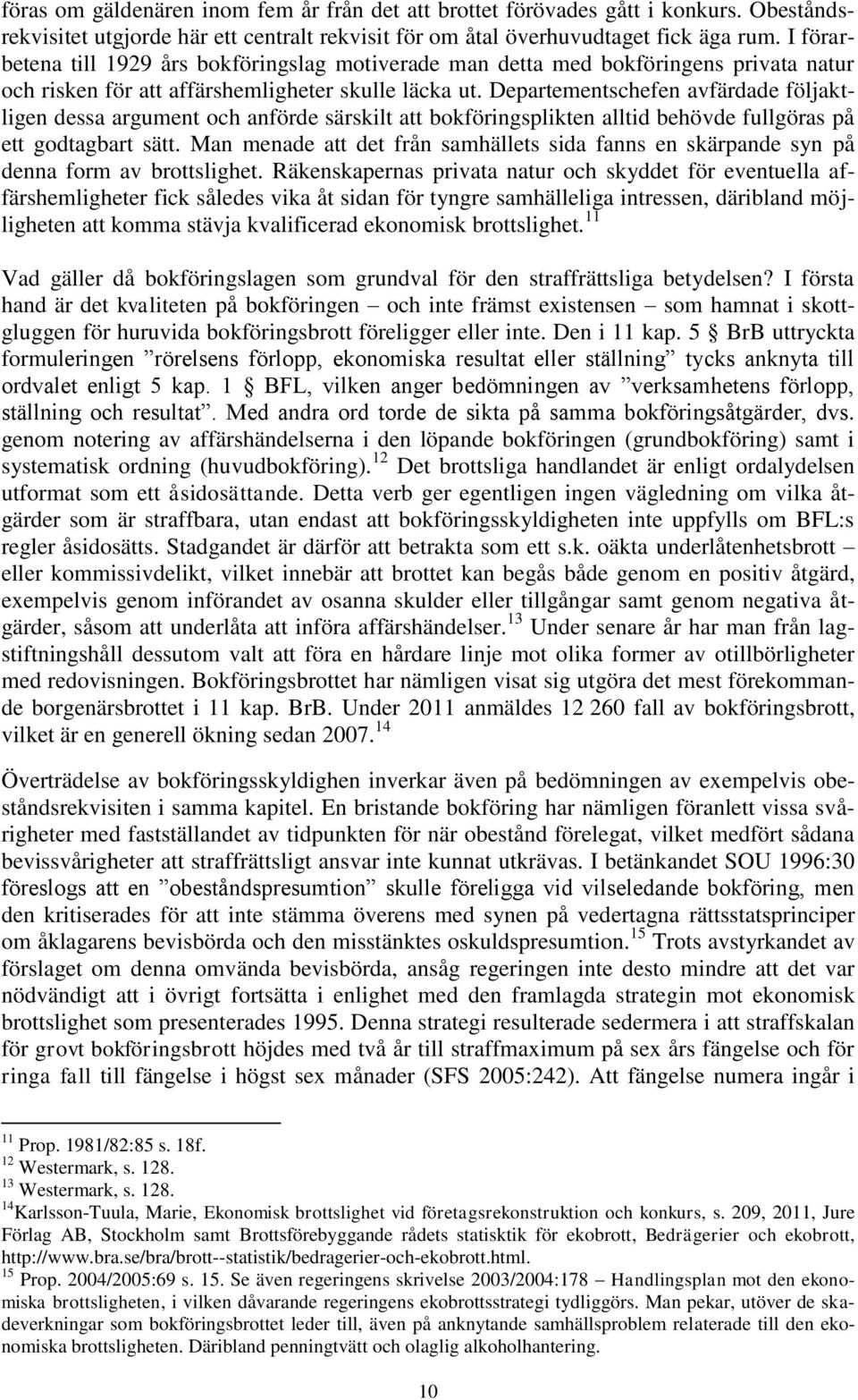 Departementschefen avfärdade följaktligen dessa argument och anförde särskilt att bokföringsplikten alltid behövde fullgöras på ett godtagbart sätt.