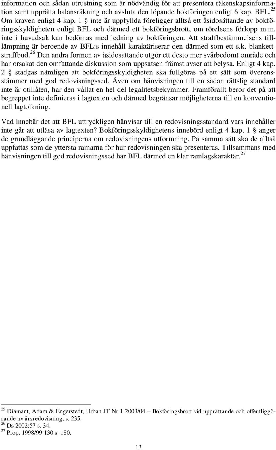 Att straffbestämmelsens tilllämpning är beroende av BFL:s innehåll karaktäriserar den därmed som ett s.k. blankettstraffbud.