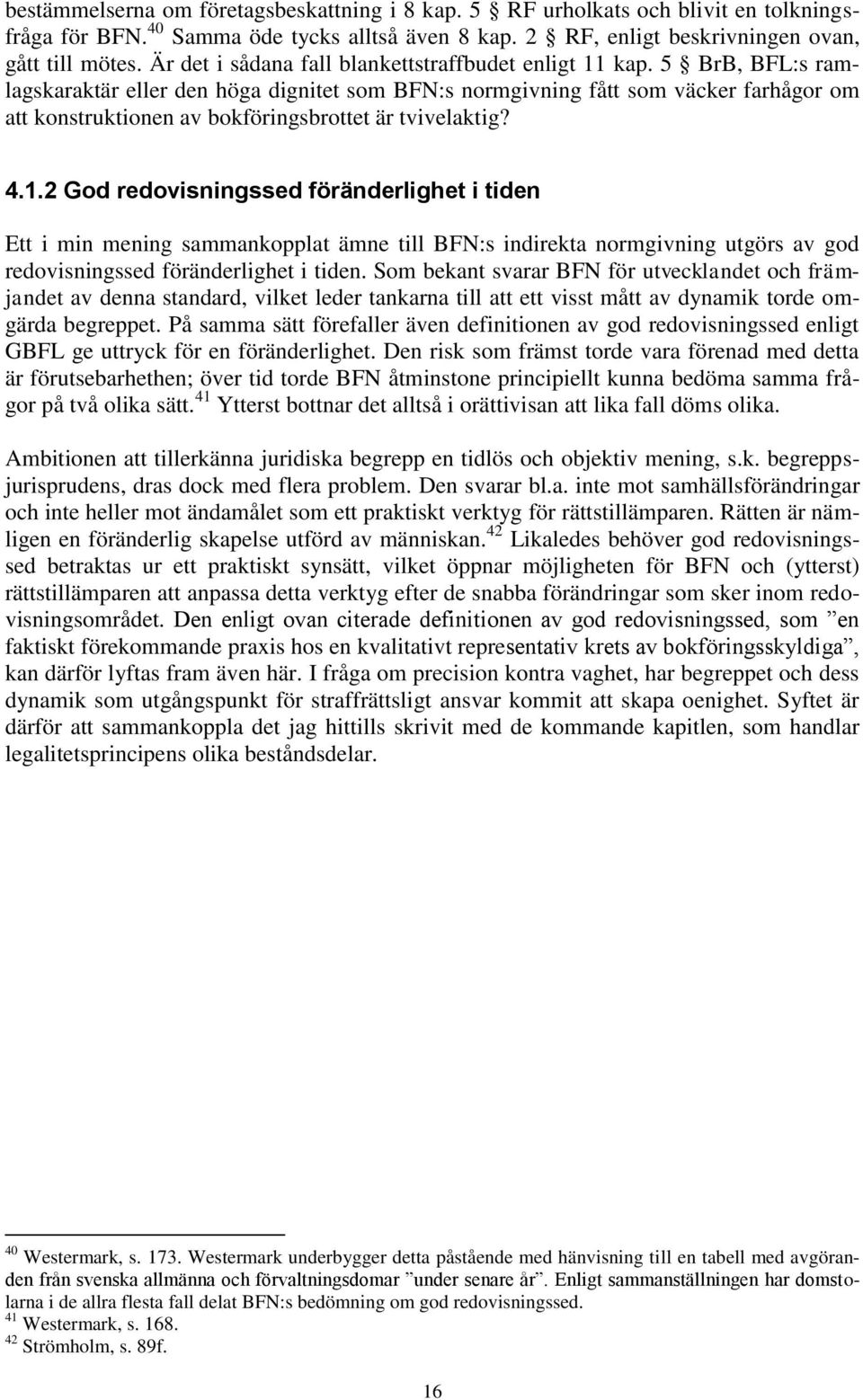 5 BrB, BFL:s ramlagskaraktär eller den höga dignitet som BFN:s normgivning fått som väcker farhågor om att konstruktionen av bokföringsbrottet är tvivelaktig? 4.1.