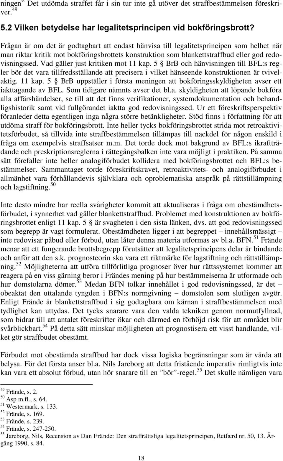 Vad gäller just kritiken mot 11 kap. 5 BrB och hänvisningen till BFL:s regler bör det vara tillfredsställande att precisera i vilket hänseende konstruktionen är tvivelaktig. 11 kap. 5 BrB uppställer i första meningen att bokföringsskyldigheten avser ett iakttagande av BFL.