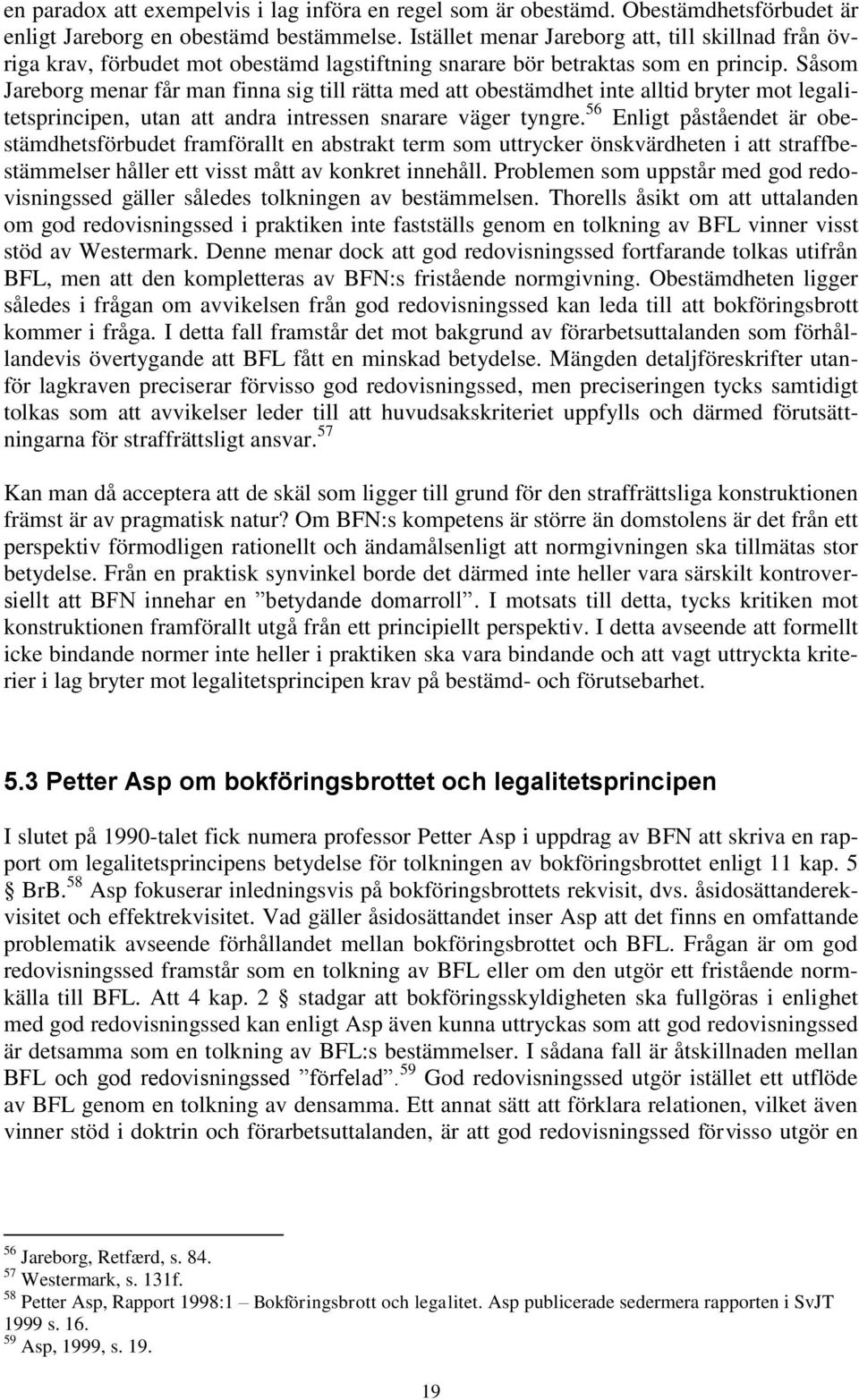 Såsom Jareborg menar får man finna sig till rätta med att obestämdhet inte alltid bryter mot legalitetsprincipen, utan att andra intressen snarare väger tyngre.