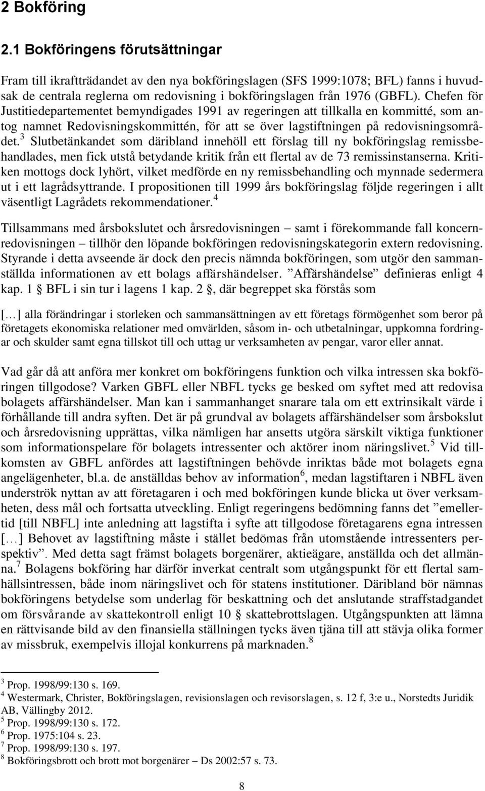 Chefen för Justitiedepartementet bemyndigades 1991 av regeringen att tillkalla en kommitté, som antog namnet Redovisningskommittén, för att se över lagstiftningen på redovisningsområdet.