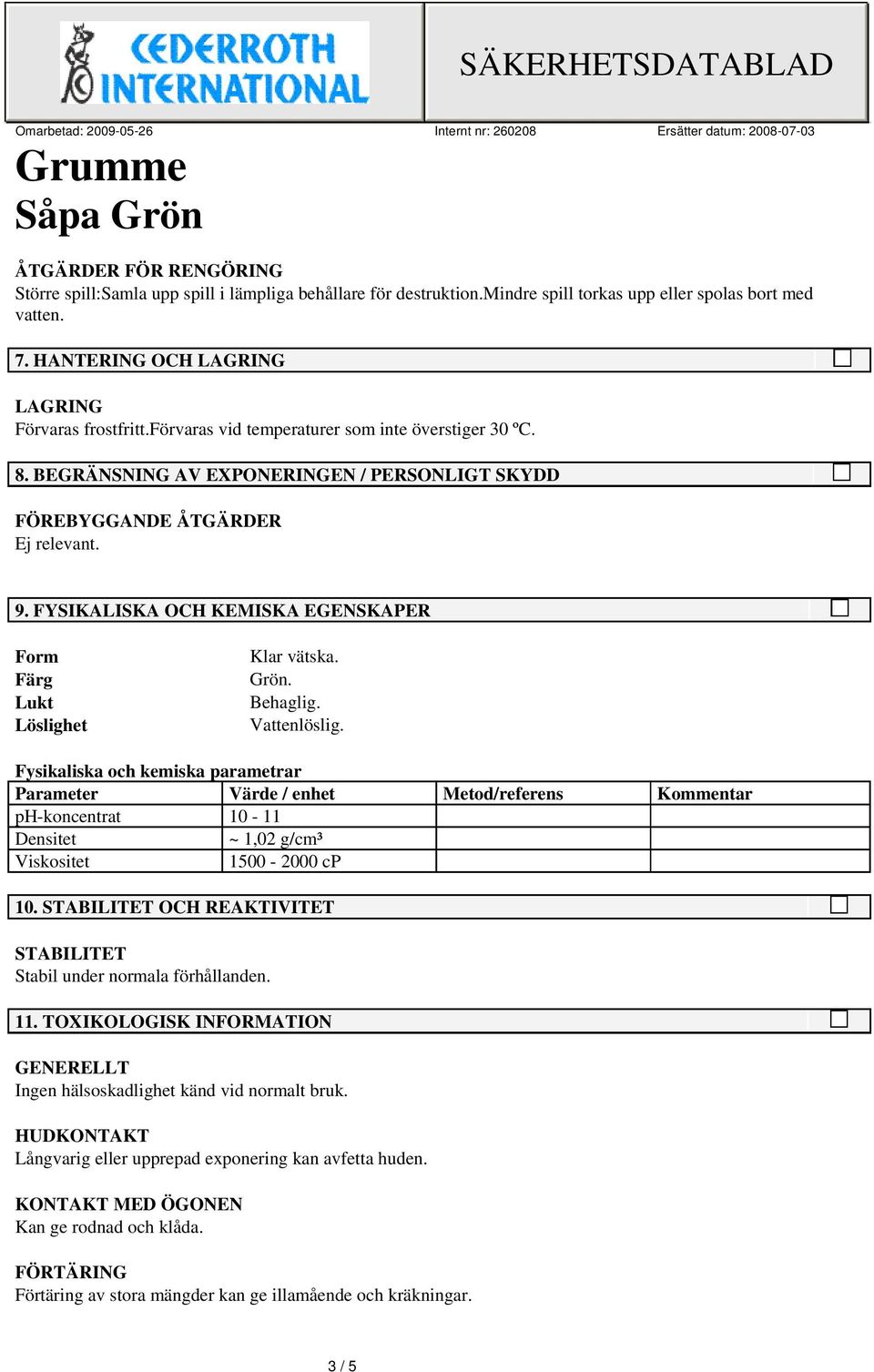 FYSIKALISKA OCH KEMISKA EGENSKAPER Form Färg Lukt Löslighet Klar vätska. Grön. Behaglig. Vattenlöslig.