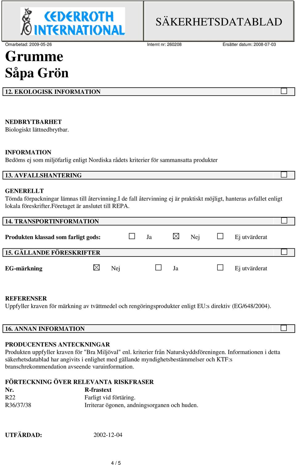 TRANSPORTINFORMATION Produkten klassad som farligt gods: Ja Nej Ej utvärderat 15.