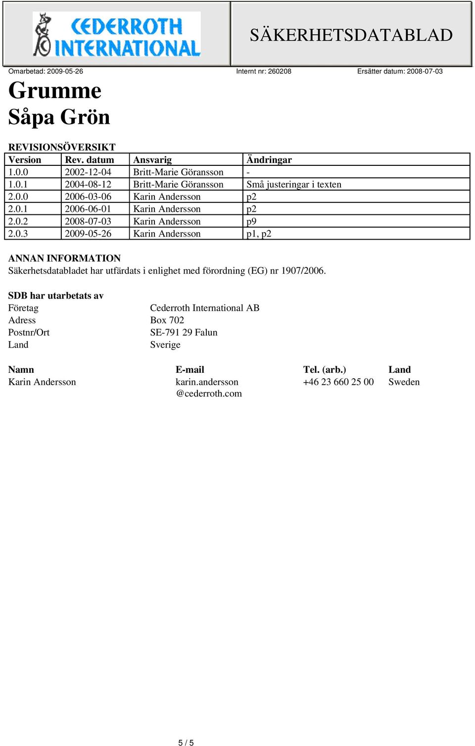 SDB har utarbetats av Företag Cederroth International AB Adress Box 702 Postnr/Ort SE-791 29 Falun Land Sverige Namn E-mail Tel. (arb.