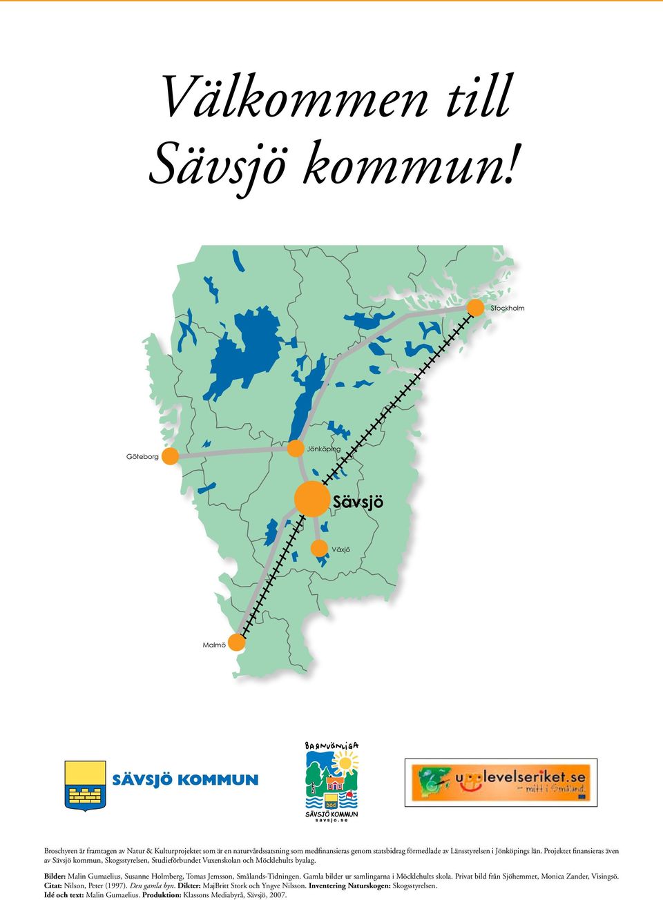 Länsstyrelsen i Jönköpings län. rojektet finansieras även av Sävsjö kommun, Skogsstyrelsen, Studieförbundet Vuxenskolan och Möcklehults byalag.