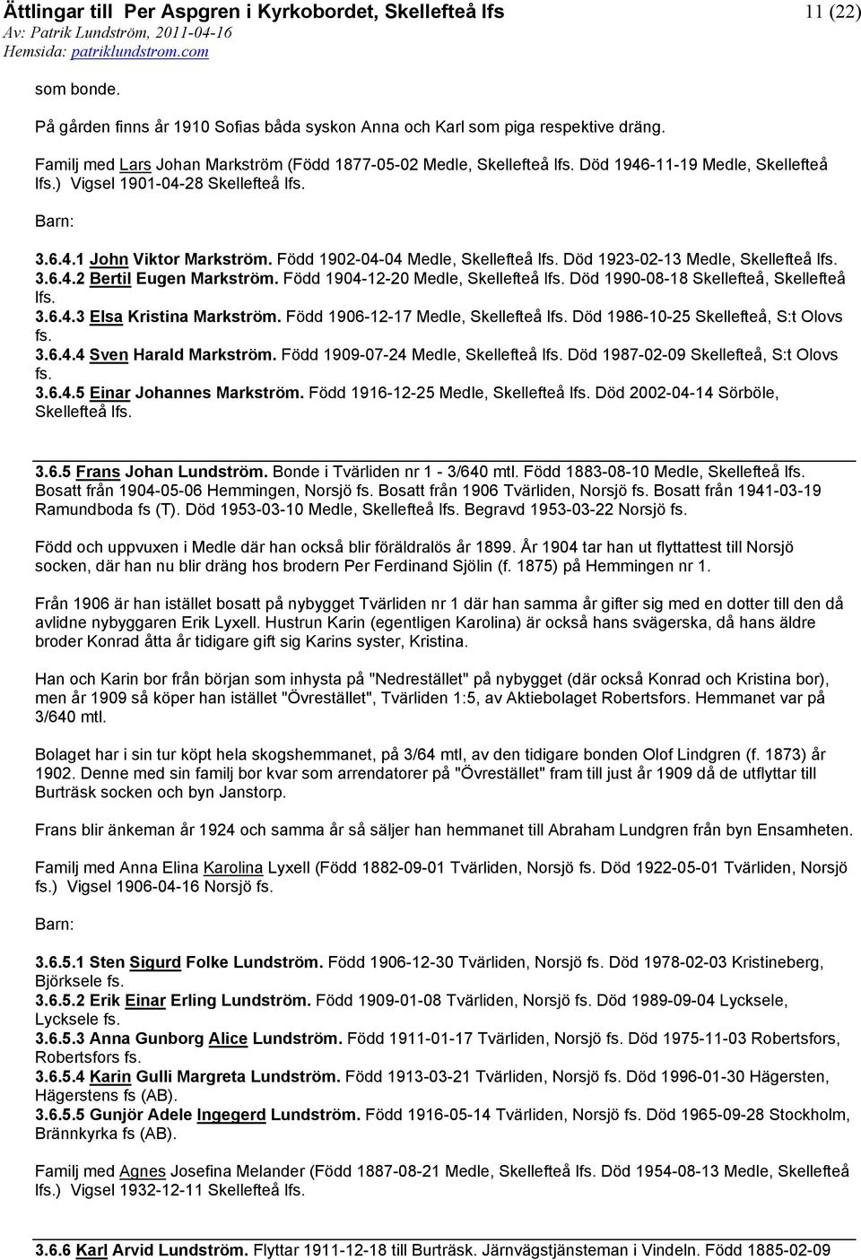 Född 1904-12-20 Medle, Skellefteå lfs. Död 1990-08-18 Skellefteå, Skellefteå lfs. 3.6.4.3 Elsa Kristina Markström. Född 1906-12-17 Medle, Skellefteå lfs. Död 1986-10-25 Skellefteå, S:t Olovs fs. 3.6.4.4 Sven Harald Markström.