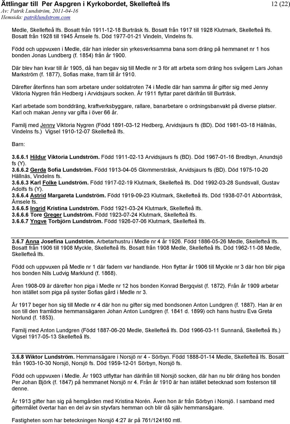 Där blev han kvar till år 1905, då han begav sig till Medle nr 3 för att arbeta som dräng hos svågern Lars Johan Markström (f. 1877), Sofias make, fram till år 1910.