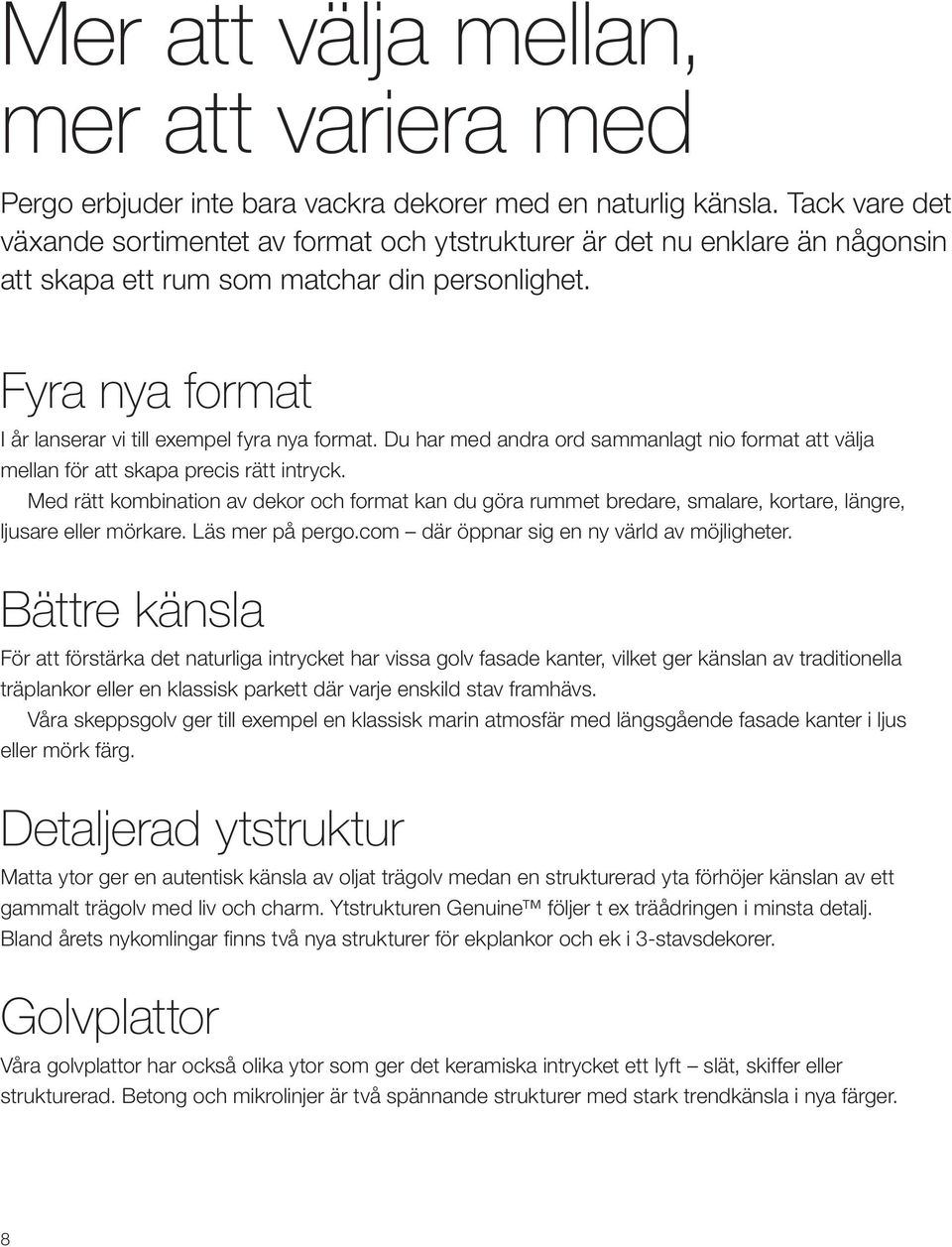 Fyra nya format I år lanserar vi till exempel fyra nya format. Du har med andra ord sammanlagt nio format att välja mellan för att skapa precis rätt intryck.