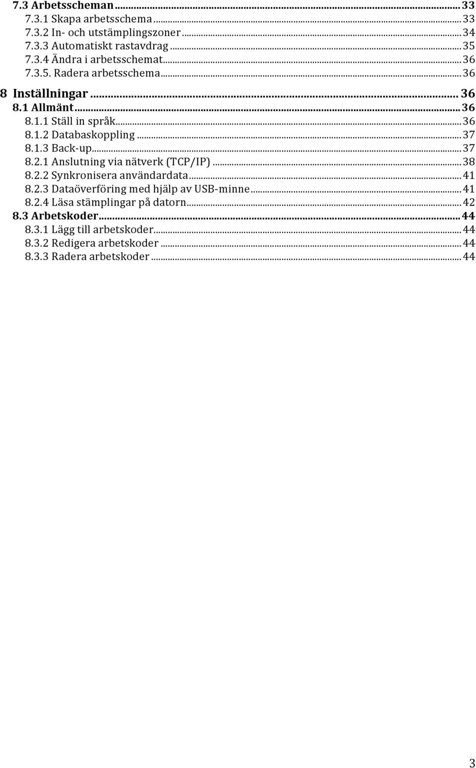 .. 37 8.2.1 Anslutning via nätverk (TCP/IP)... 38 8.2.2 Synkronisera användardata... 41 8.2.3 Dataöverföring med hjälp av USB- minne... 41 8.2.4 Läsa stämplingar på datorn.