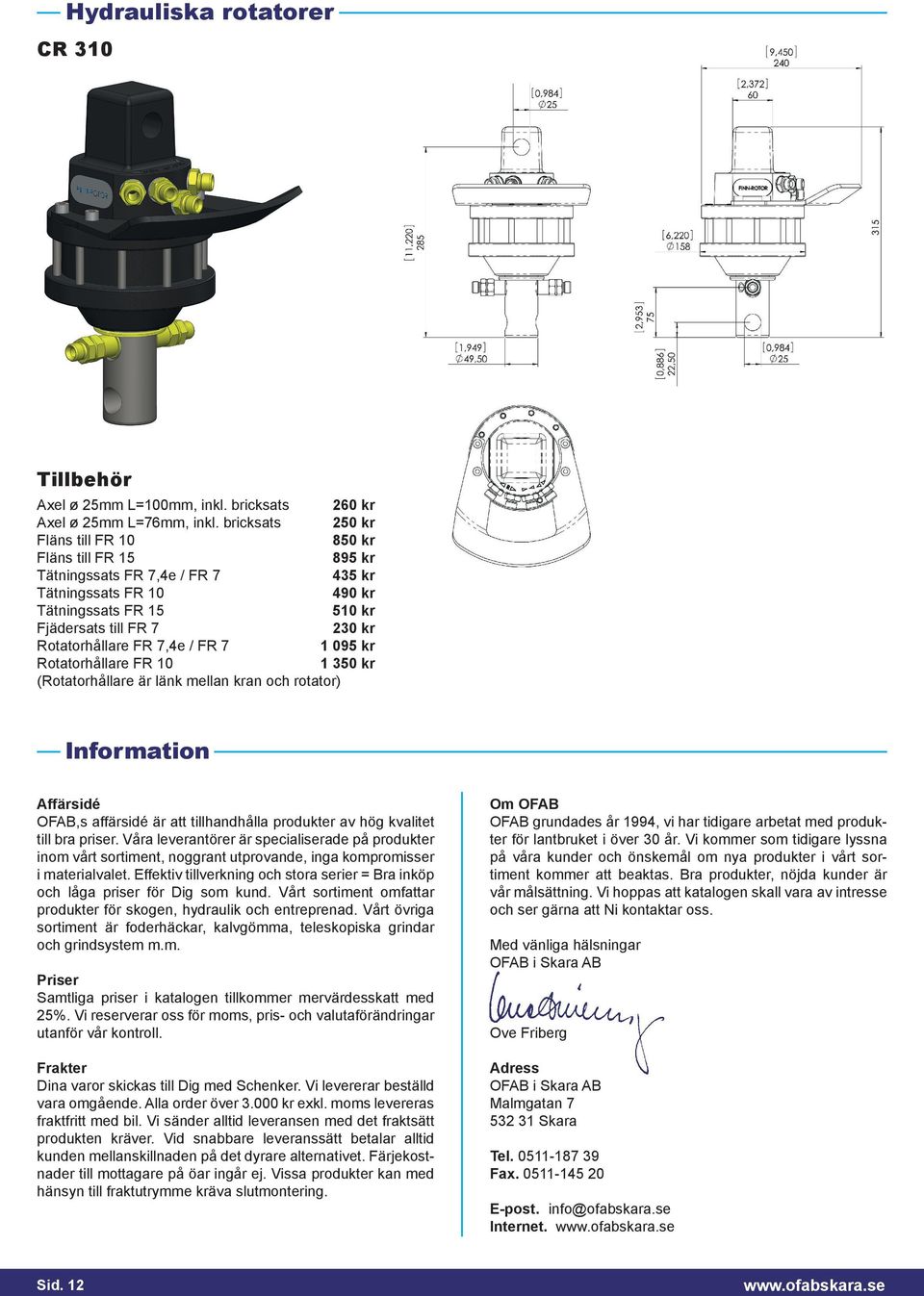 7,4e / FR 7 1 095 kr Rotatorhållare FR 10 1 350 kr (Rotatorhållare är länk mellan kran och rotator) Information Affärsidé OFAB,s affärsidé är att tillhandhålla produkter av hög kvalitet till bra