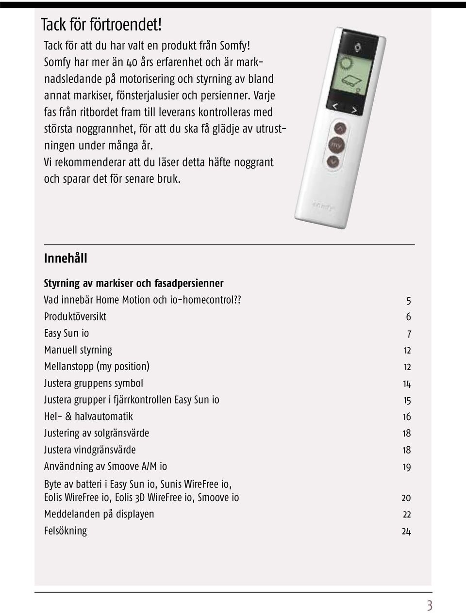 Varje fas från ritbordet fram till leverans kontrolleras med största noggrannhet, för att du ska få glädje av utrustningen under många år.