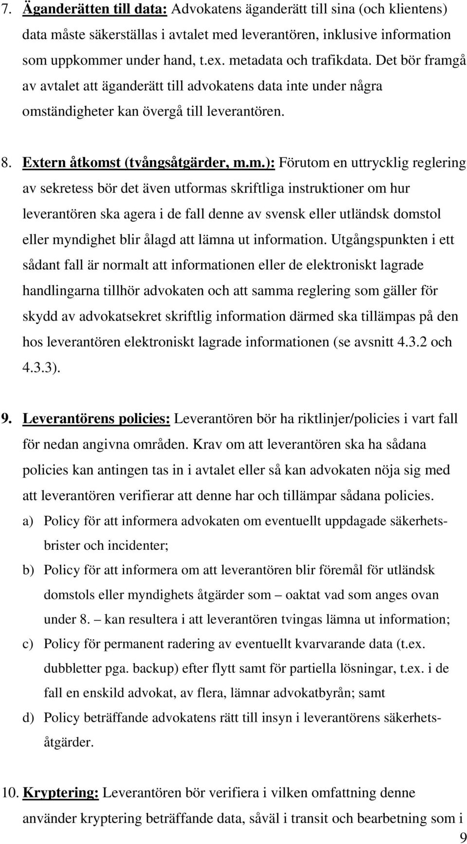 en uttrycklig reglering av sekretess bör det även utformas skriftliga instruktioner om hur leverantören ska agera i de fall denne av svensk eller utländsk domstol eller myndighet blir ålagd att lämna