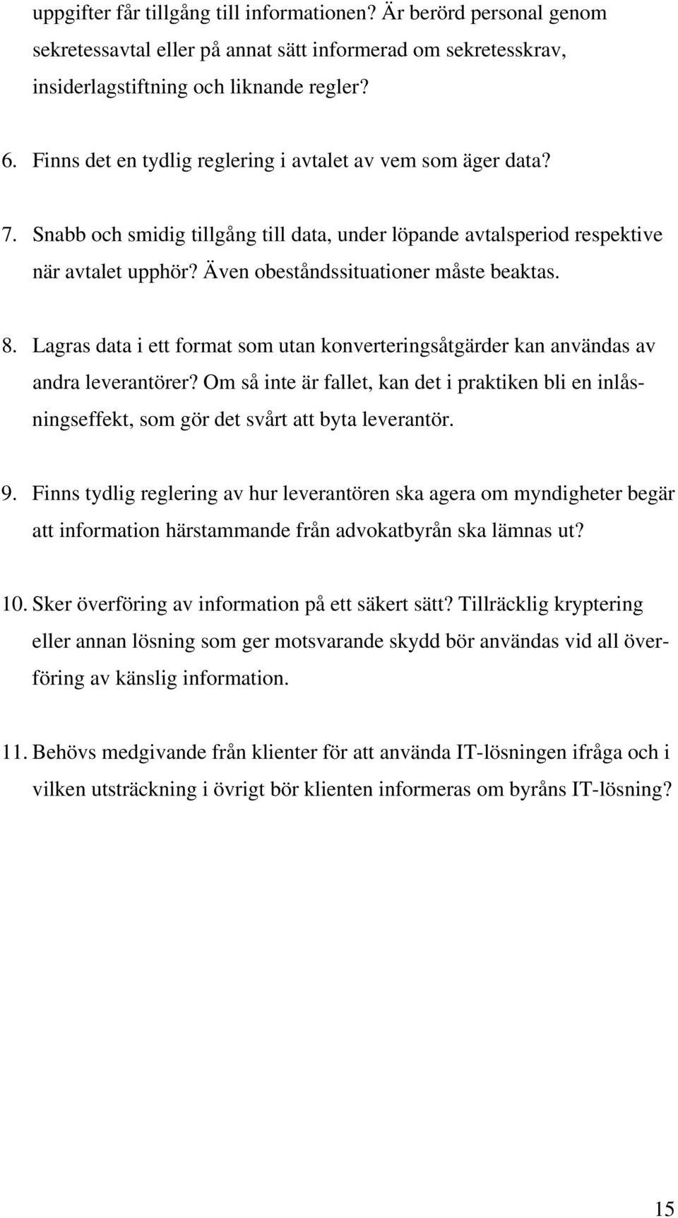 8. Lagras data i ett format som utan konverteringsåtgärder kan användas av andra leverantörer? Om så inte är fallet, kan det i praktiken bli en inlåsningseffekt, som gör det svårt att byta leverantör.