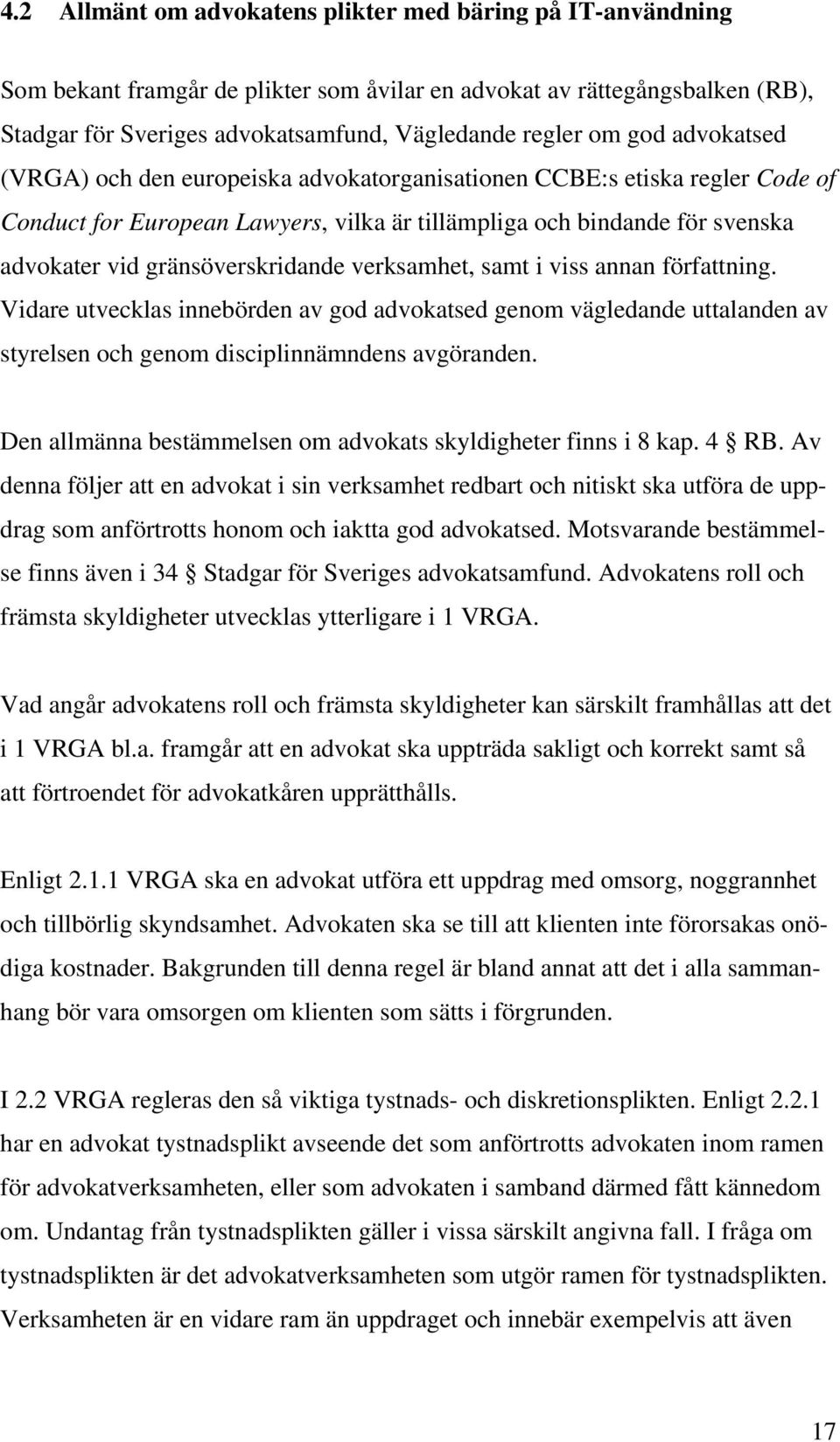 gränsöverskridande verksamhet, samt i viss annan författning. Vidare utvecklas innebörden av god advokatsed genom vägledande uttalanden av styrelsen och genom disciplinnämndens avgöranden.