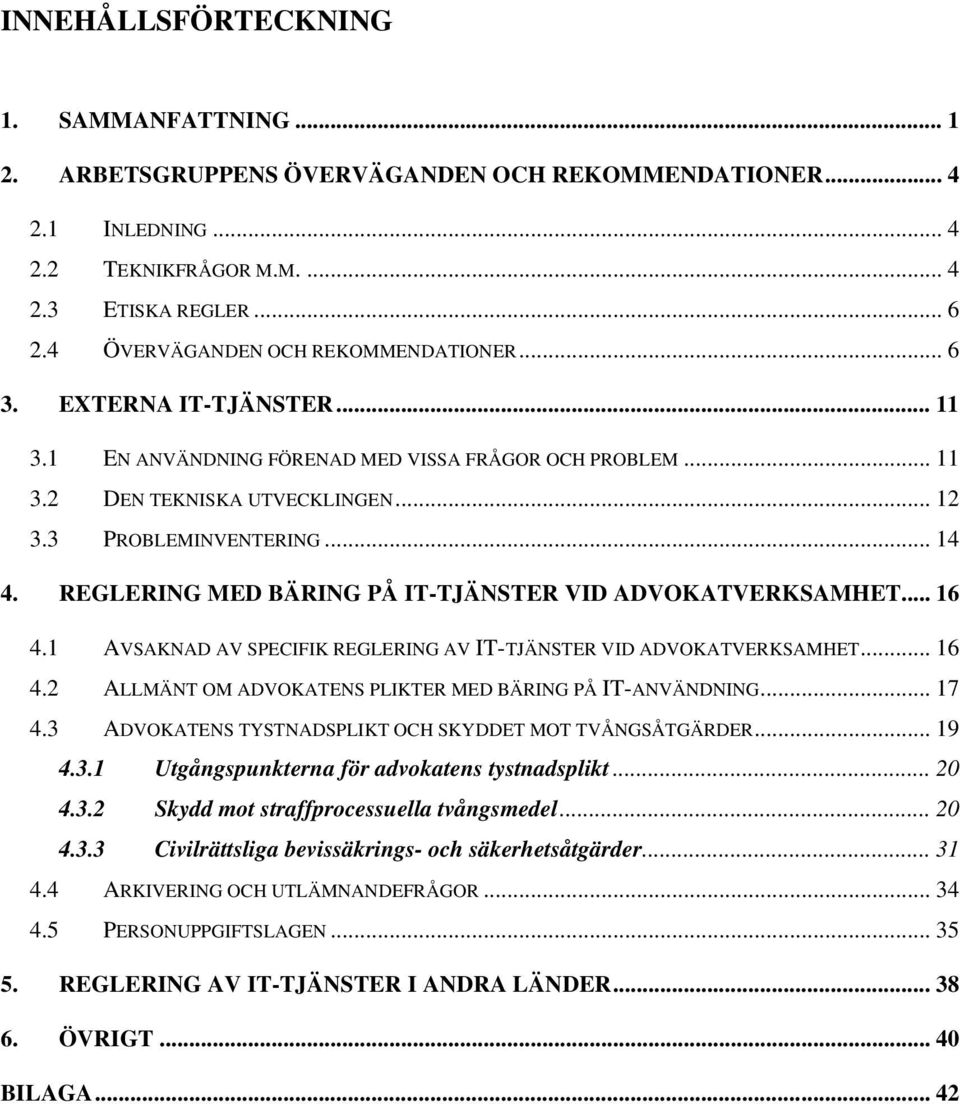 REGLERING MED BÄRING PÅ IT-TJÄNSTER VID ADVOKATVERKSAMHET... 16 4.1 AVSAKNAD AV SPECIFIK REGLERING AV IT-TJÄNSTER VID ADVOKATVERKSAMHET... 16 4.2 ALLMÄNT OM ADVOKATENS PLIKTER MED BÄRING PÅ IT-ANVÄNDNING.