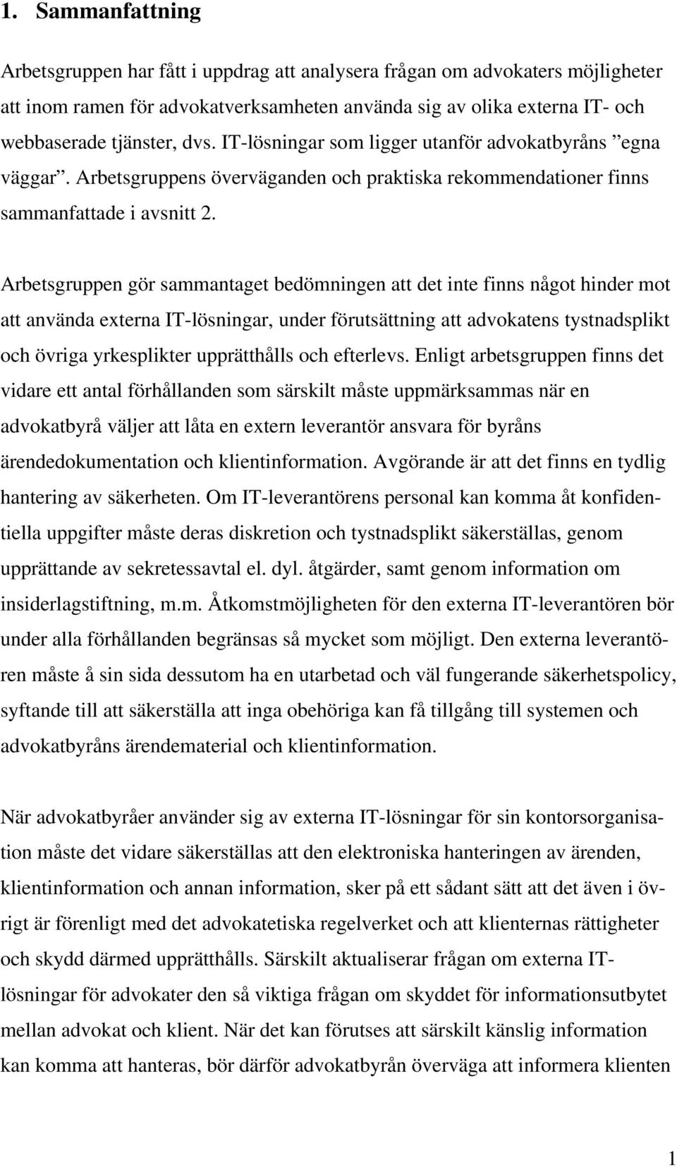 Arbetsgruppen gör sammantaget bedömningen att det inte finns något hinder mot att använda externa IT-lösningar, under förutsättning att advokatens tystnadsplikt och övriga yrkesplikter upprätthålls