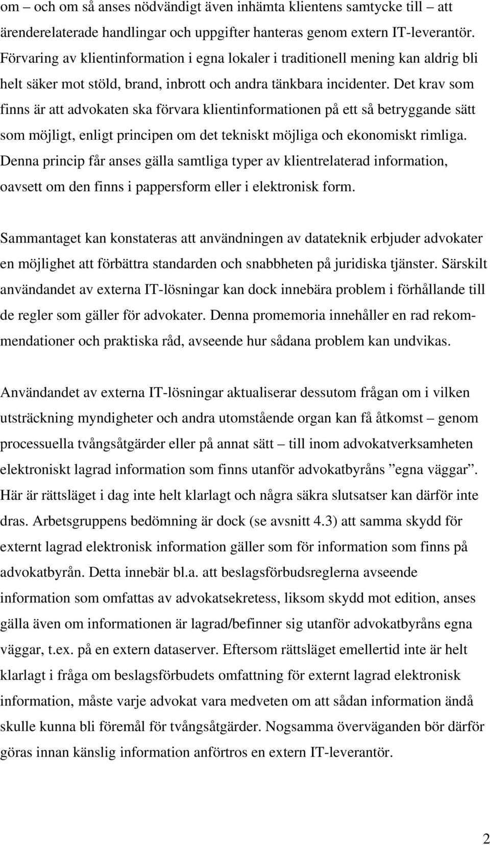 Det krav som finns är att advokaten ska förvara klientinformationen på ett så betryggande sätt som möjligt, enligt principen om det tekniskt möjliga och ekonomiskt rimliga.