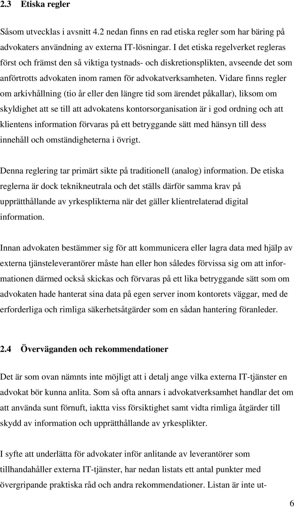 Vidare finns regler om arkivhållning (tio år eller den längre tid som ärendet påkallar), liksom om skyldighet att se till att advokatens kontorsorganisation är i god ordning och att klientens