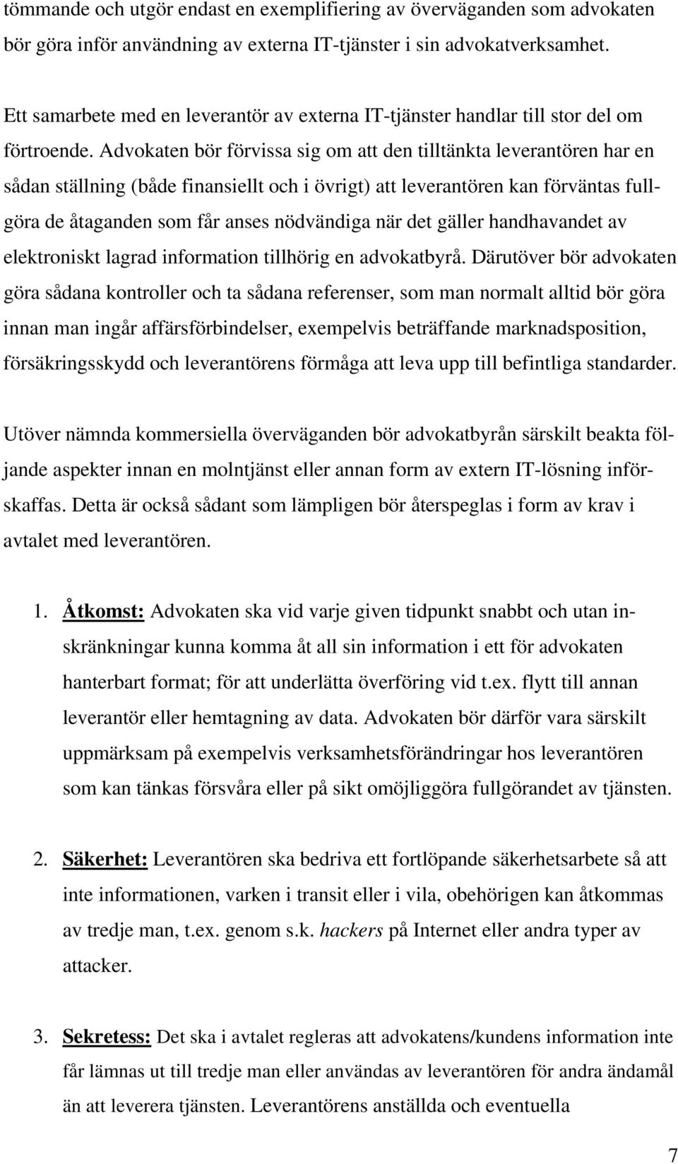 Advokaten bör förvissa sig om att den tilltänkta leverantören har en sådan ställning (både finansiellt och i övrigt) att leverantören kan förväntas fullgöra de åtaganden som får anses nödvändiga när