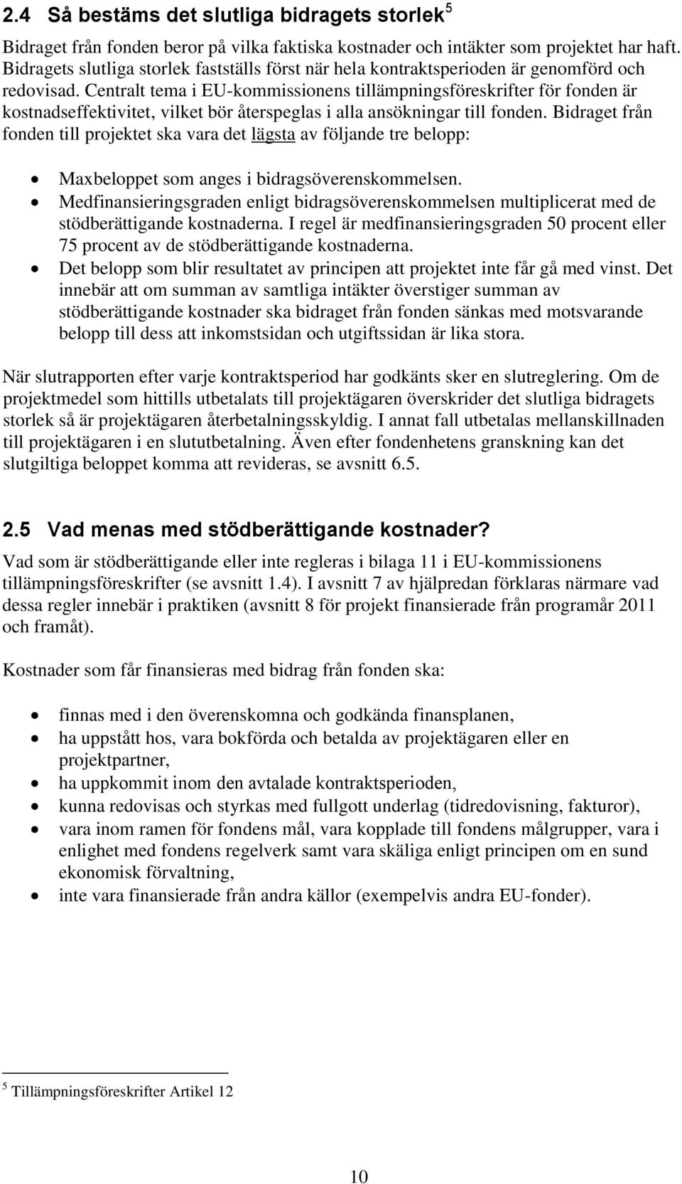 Centralt tema i EU-kommissionens tillämpningsföreskrifter för fonden är kostnadseffektivitet, vilket bör återspeglas i alla ansökningar till fonden.