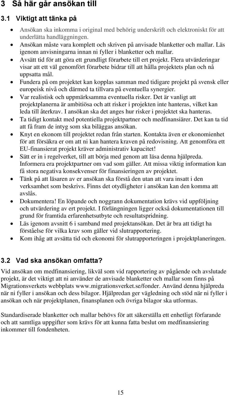 Avsätt tid för att göra ett grundligt förarbete till ert projekt. Flera utvärderingar visar att ett väl genomfört förarbete bidrar till att hålla projektets plan och nå uppsatta mål.