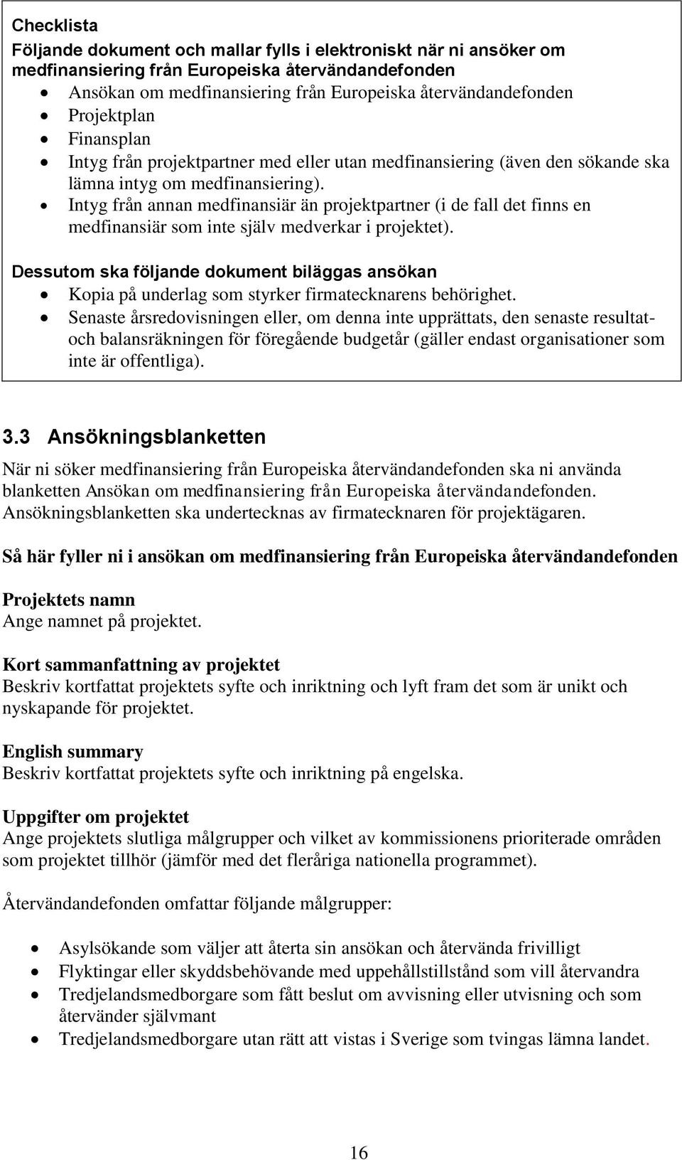 Intyg från annan medfinansiär än projektpartner (i de fall det finns en medfinansiär som inte själv medverkar i projektet).