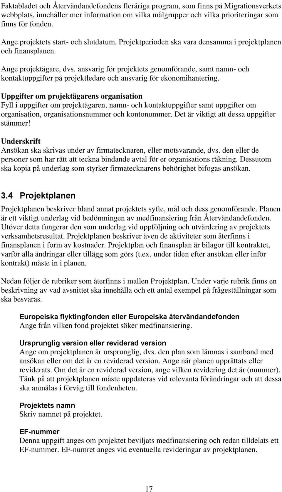 ansvarig för projektets genomförande, samt namn- och kontaktuppgifter på projektledare och ansvarig för ekonomihantering.
