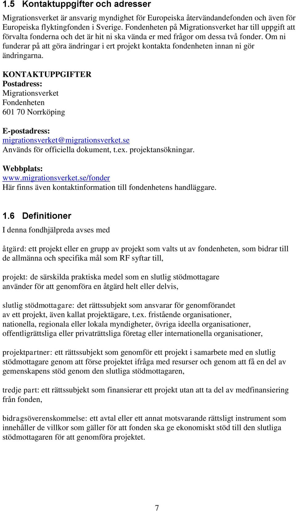 Om ni funderar på att göra ändringar i ert projekt kontakta fondenheten innan ni gör ändringarna.