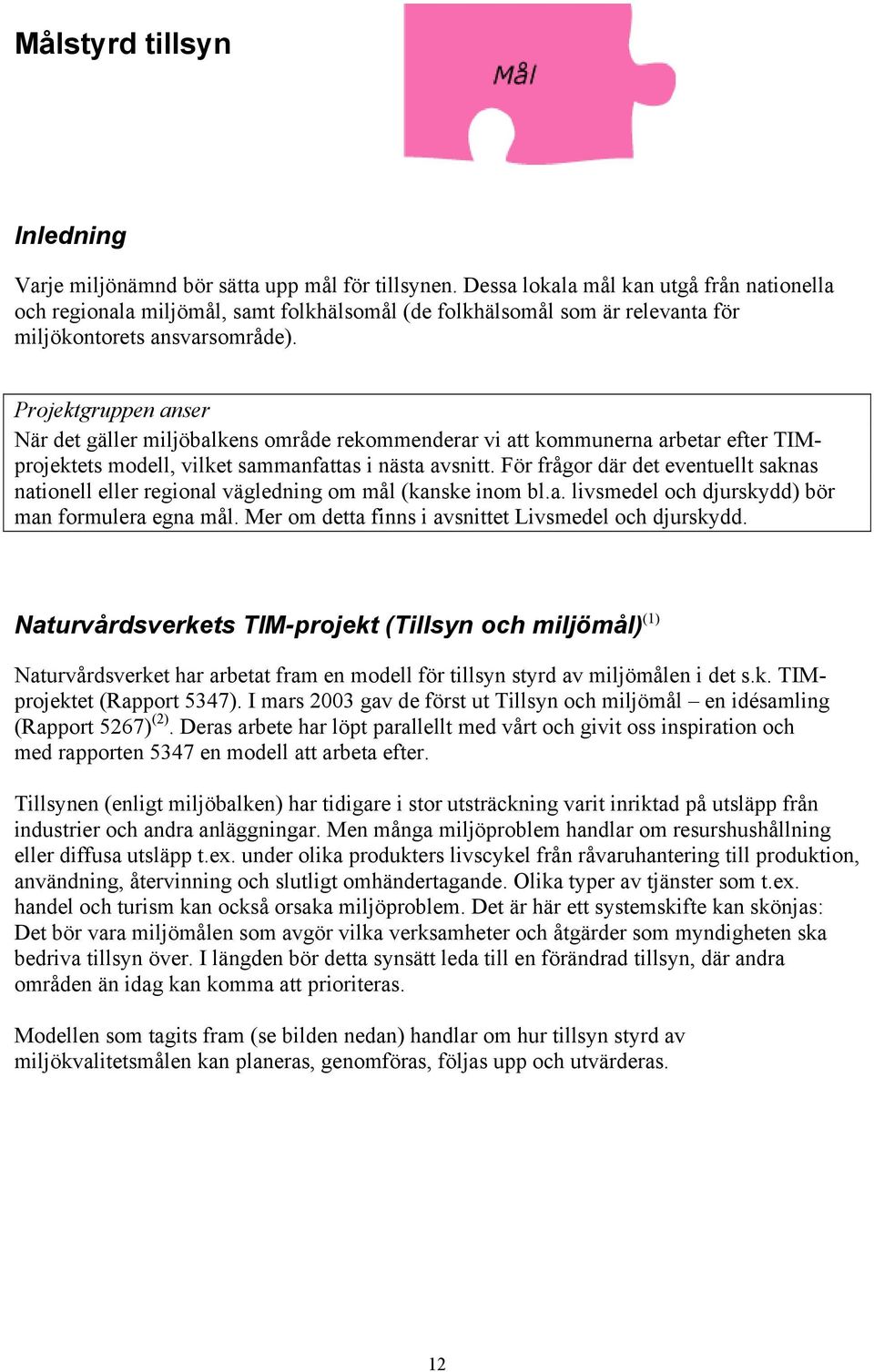 Projektgruppen anser När det gäller miljöbalkens område rekommenderar vi att kommunerna arbetar efter TIMprojektets modell, vilket sammanfattas i nästa avsnitt.