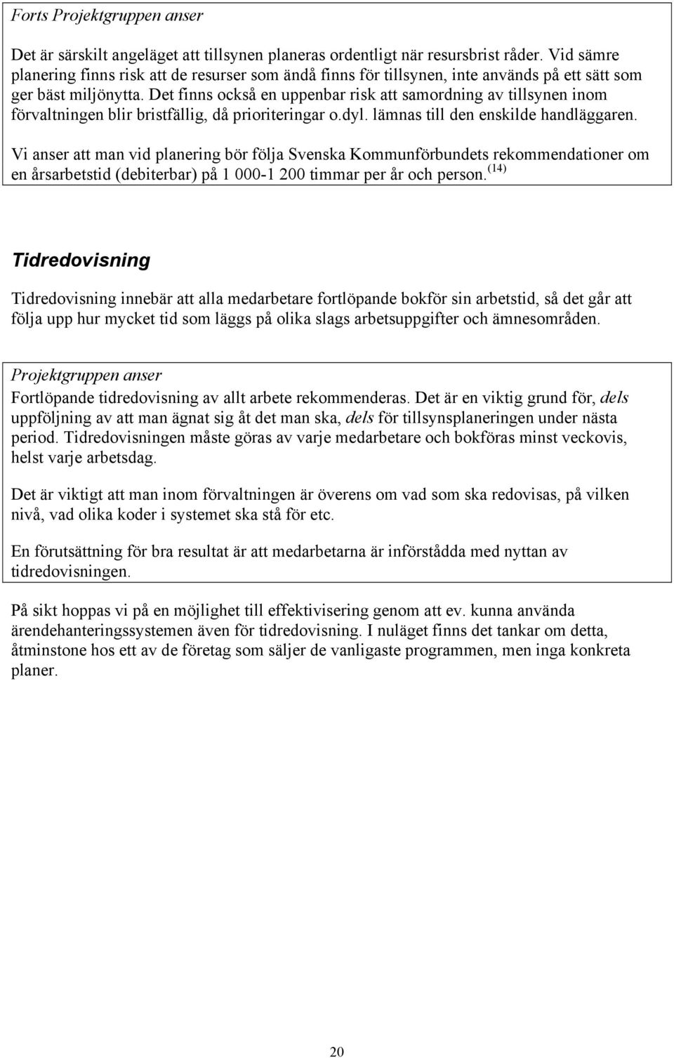 Det finns också en uppenbar risk att samordning av tillsynen inom förvaltningen blir bristfällig, då prioriteringar o.dyl. lämnas till den enskilde handläggaren.