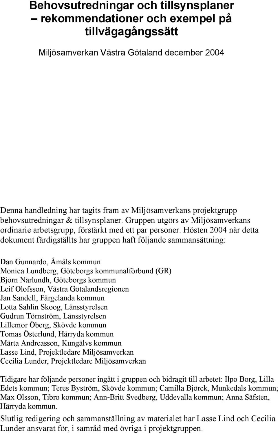 Hösten 2004 när detta dokument färdigställts har gruppen haft följande sammansättning: Dan Gunnardo, Åmåls kommun Monica Lundberg, Göteborgs kommunalförbund (GR) Björn Närlundh, Göteborgs kommun Leif