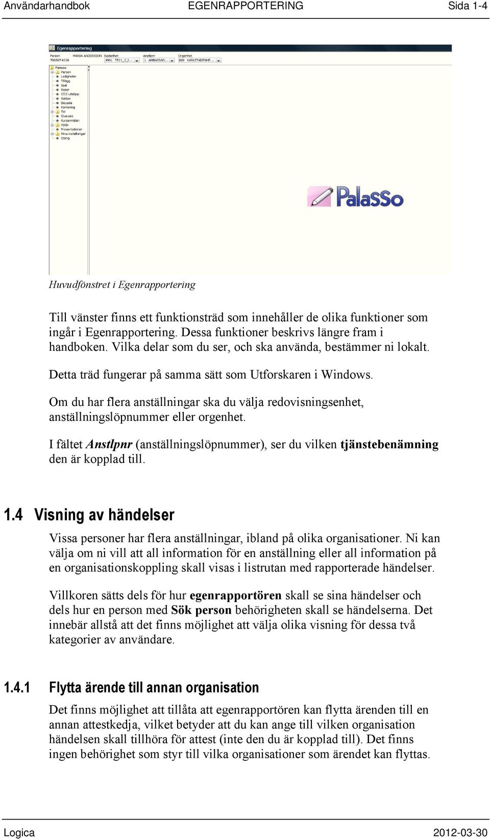 Om du har flera anställningar ska du välja redovisningsenhet, anställningslöpnummer eller orgenhet. I fältet Anstlpnr (anställningslöpnummer), ser du vilken tjänstebenämning den är kopplad till. 1.