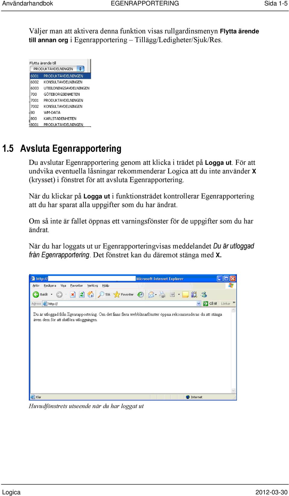 När du klickar på Logga ut i funktionsträdet kontrollerar Egenrapportering att du har sparat alla uppgifter som du har ändrat.