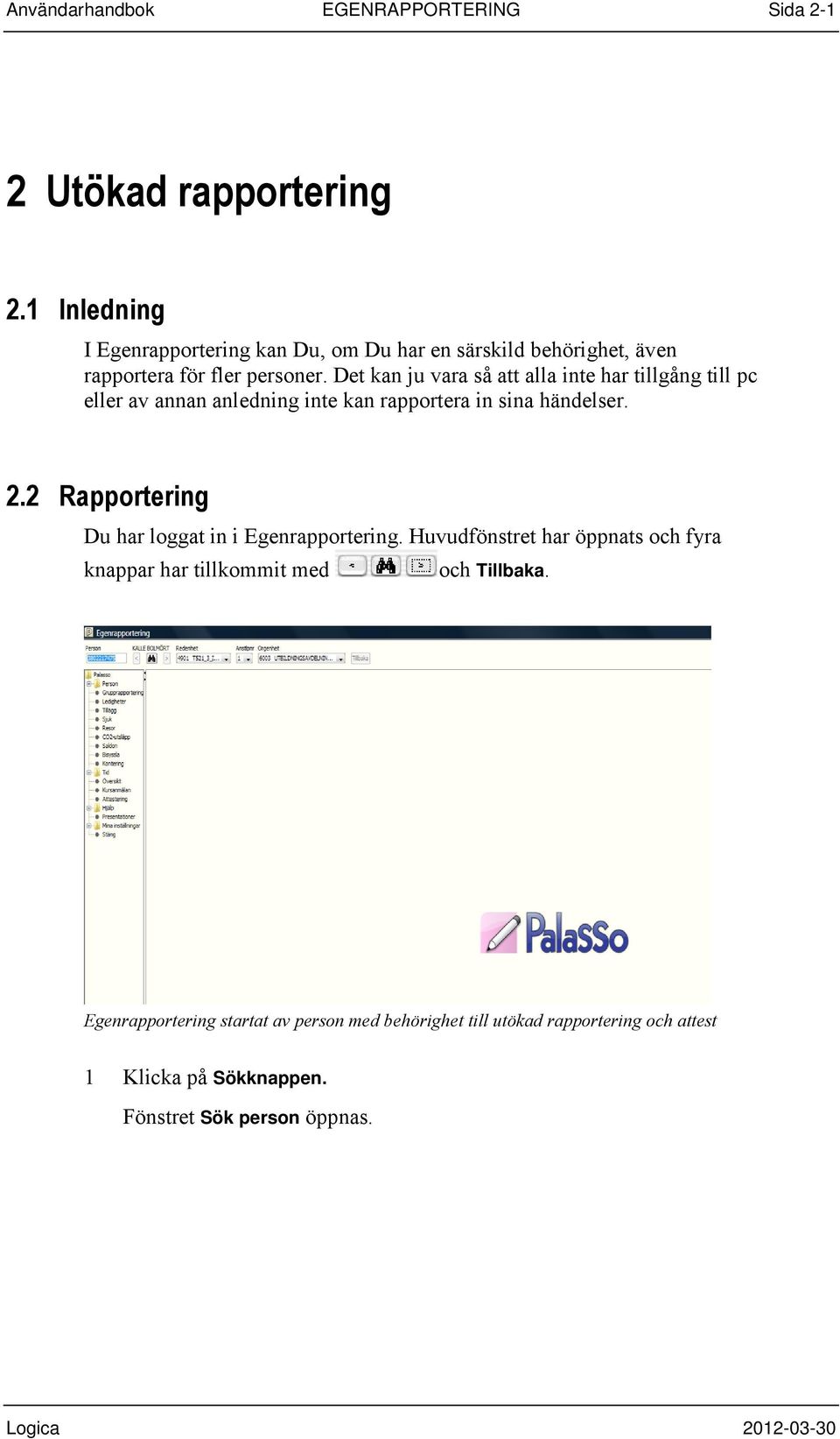 Det kan ju vara så att alla inte har tillgång till pc eller av annan anledning inte kan rapportera in sina händelser. 2.