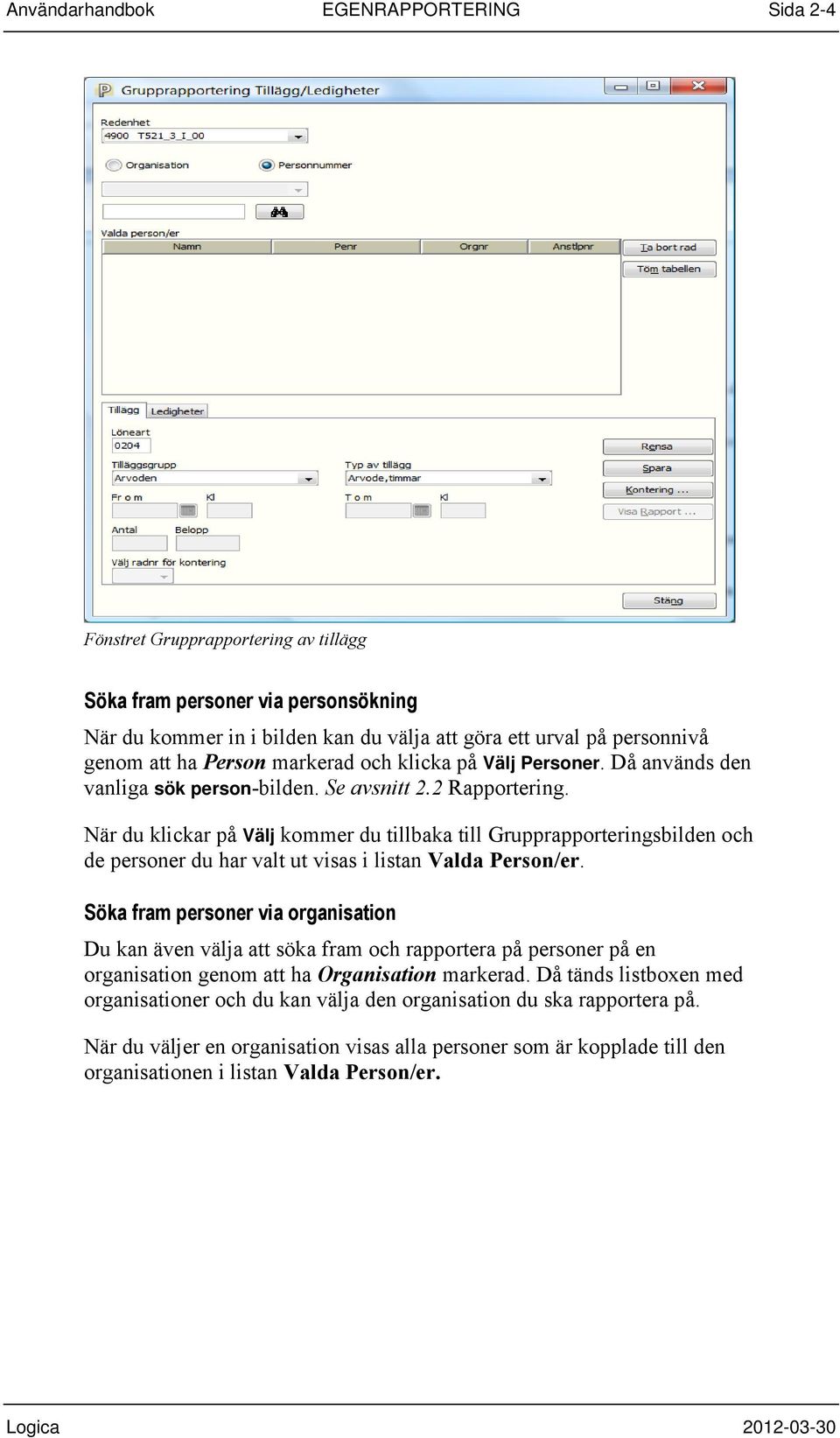 När du klickar på Välj kommer du tillbaka till Grupprapporteringsbilden och de personer du har valt ut visas i listan Valda Person/er.