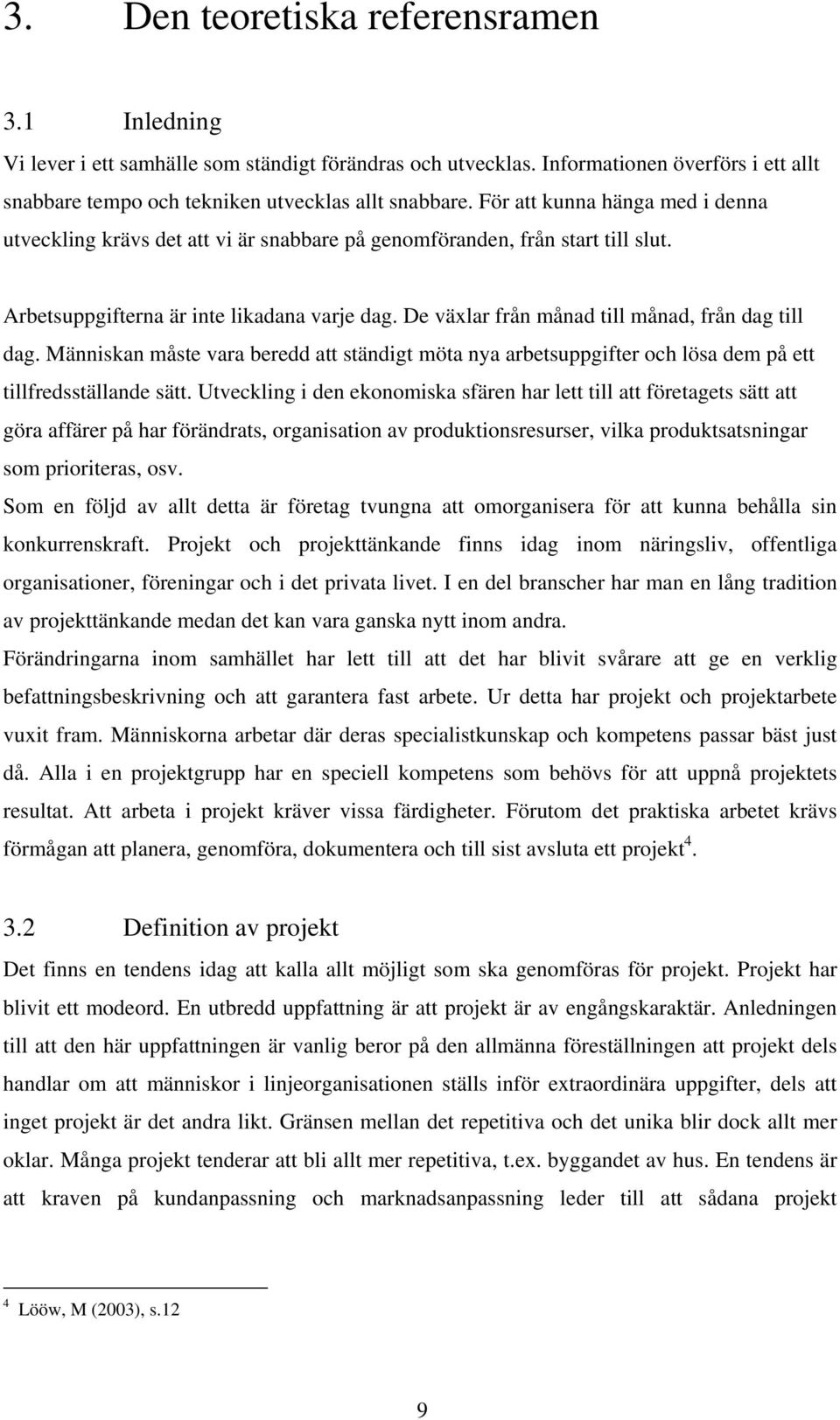 De växlar från månad till månad, från dag till dag. Människan måste vara beredd att ständigt möta nya arbetsuppgifter och lösa dem på ett tillfredsställande sätt.