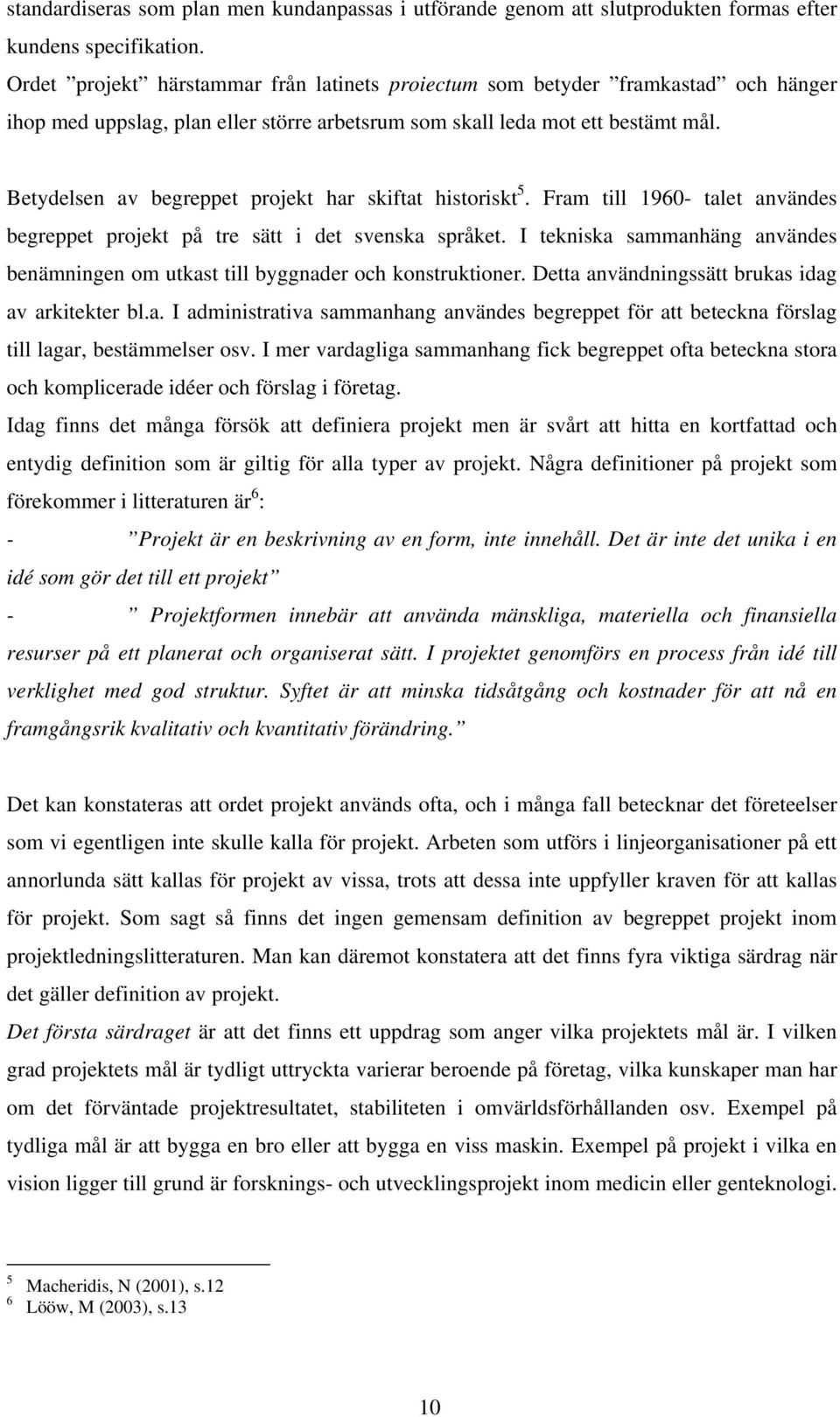 Betydelsen av begreppet projekt har skiftat historiskt 5. Fram till 1960- talet användes begreppet projekt på tre sätt i det svenska språket.