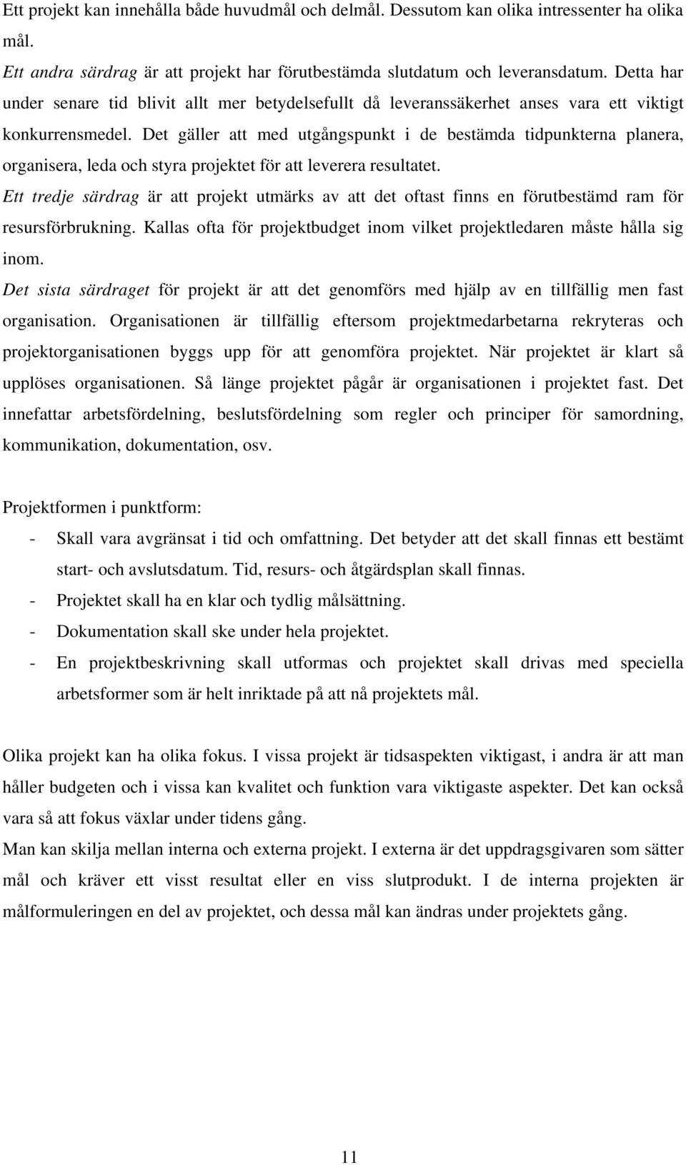 Det gäller att med utgångspunkt i de bestämda tidpunkterna planera, organisera, leda och styra projektet för att leverera resultatet.