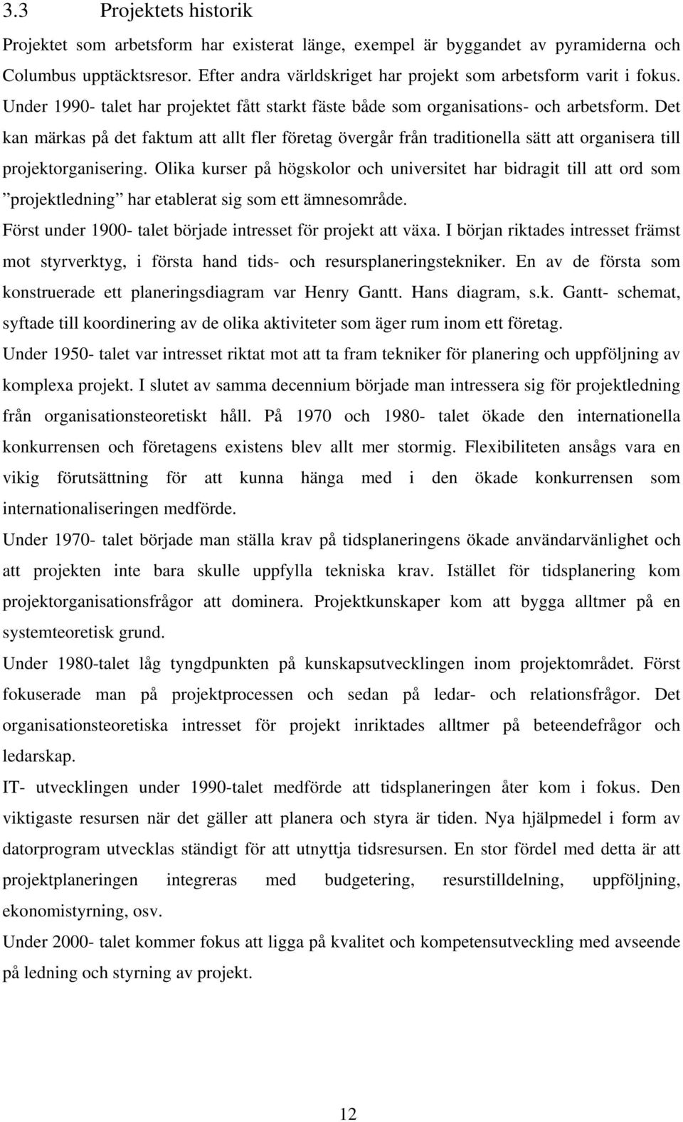 Det kan märkas på det faktum att allt fler företag övergår från traditionella sätt att organisera till projektorganisering.