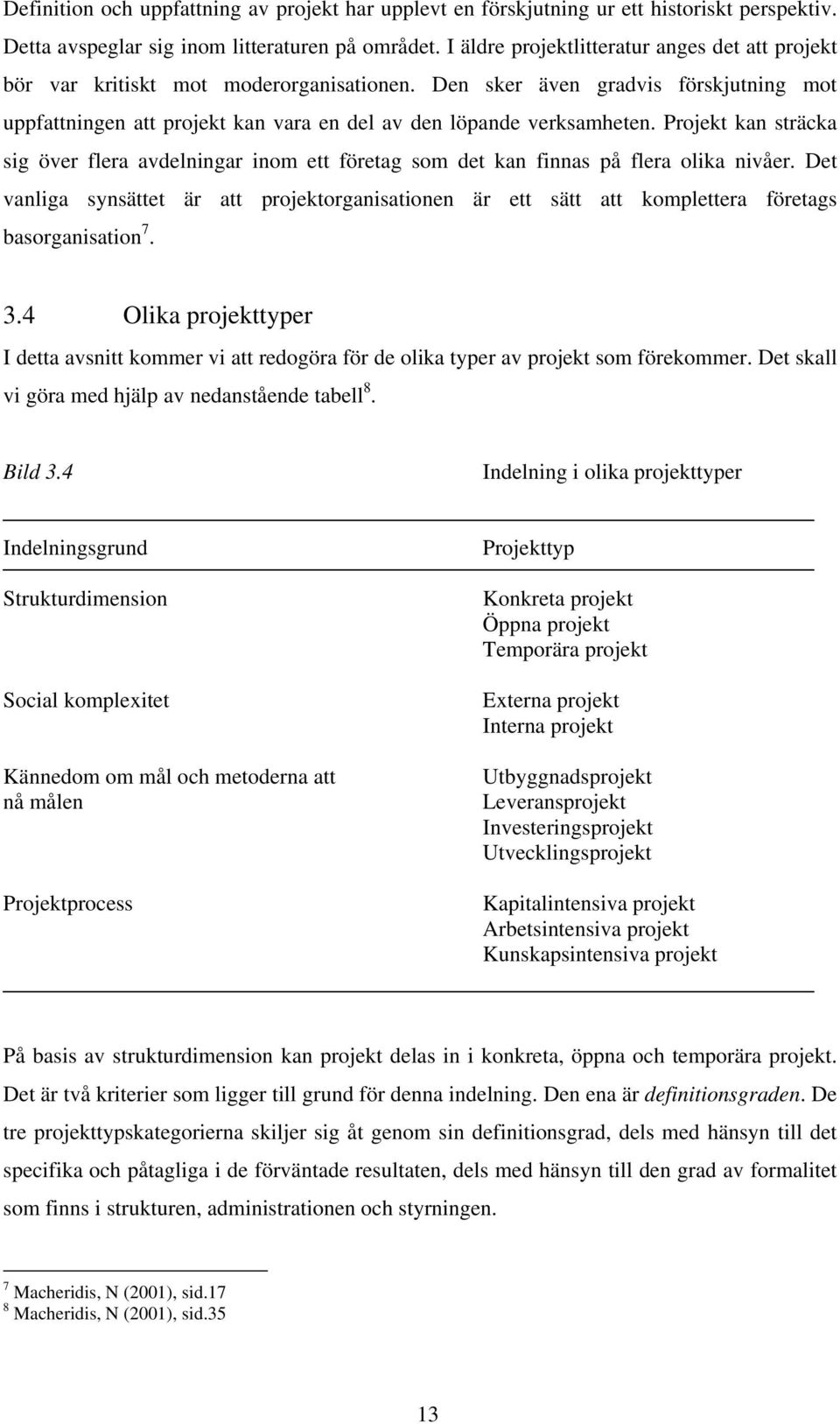 Projekt kan sträcka sig över flera avdelningar inom ett företag som det kan finnas på flera olika nivåer.